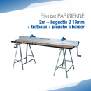 Plieuse PARISIENNE® 2m + baguette Ø 13mm + tréteaux + planche à border